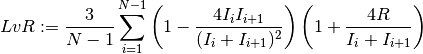 LvR := \frac{3}{N-1} \sum_{i=1}^{N-1}
                    \left(1-\frac{4 I_i I_{i+1}}
                    {(I_i+I_{i+1})^2}\right)
                    \left(1+\frac{4 R}{I_i+I_{i+1}}\right)
