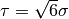 \tau = \sqrt{6} \sigma