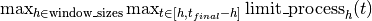 {\max_{h \in \text{window\_sizes}} \max_{t \in [h, t_{final}-h]}
\text{limit\_process}_h(t)}