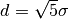 d = \sqrt{5} \sigma
