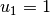 u_1 = 1