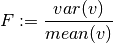 F := \frac{var(v)}{mean(v)}