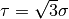 \tau = \sqrt{3} \sigma