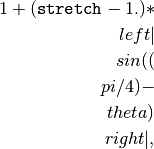 1 + (\mathtt{stretch} - 1.) *
\\left|\\sin((\\pi / 4) - \\theta)\\right|,