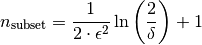 n_{\text{subset}} = \frac{1}{2 \cdot \epsilon^2}
 \ln{\left( \frac{2}{\delta} \right)} +1