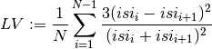LV := \frac{1}{N} \sum_{i=1}^{N-1}
\frac{3(isi_i-isi_{i+1})^2}
{(isi_i+isi_{i+1})^2}